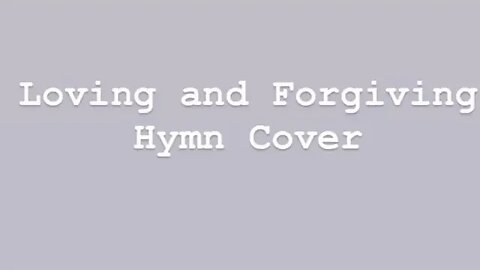 Loving & Forgiving Hymn Cover Acapella