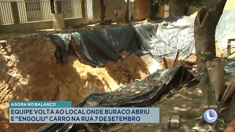 Agora no Balanço: Equipe volta ao local onde Buraco abriu e engoliu Carro na Rua 7 de Setembro.
