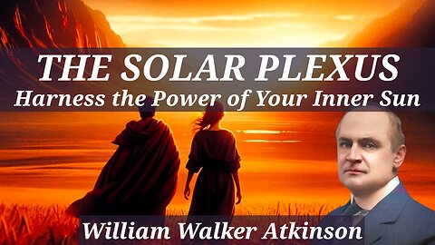 The Solar Plexus: Harness the Power of Your Inner Sun - A William Walker Atkinson Full Audiobook