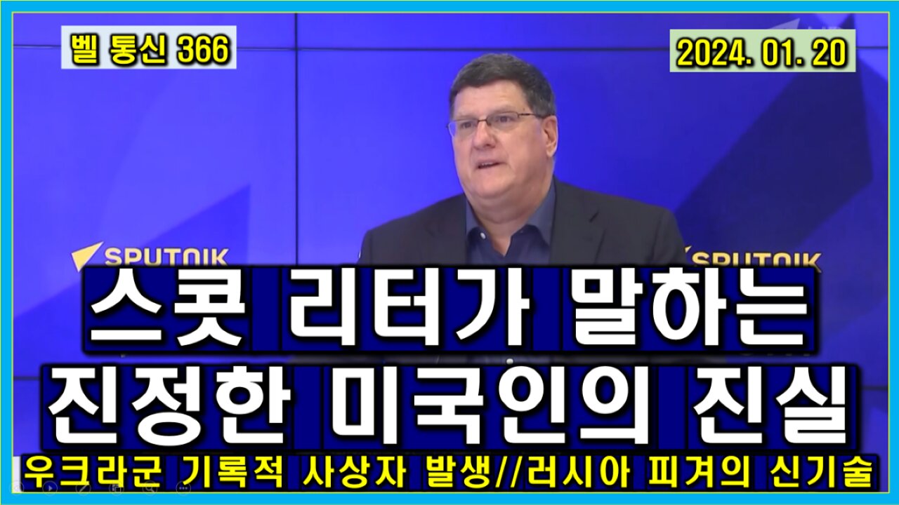 벨 통신 366, 스콧 리터가 말하는 진정한 미국인의 진실 // 우크라 군 기록적 사상자 발생 // 러시아 피겨의 신기술