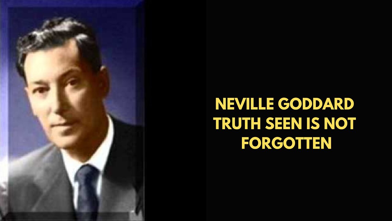 Neville Goddard Truth Seen Is Not Forgotten