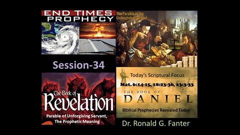 Parable of Unforgiving Servant, The Prophetic Meaning Session 34 Dr. Ronald G. Fanter