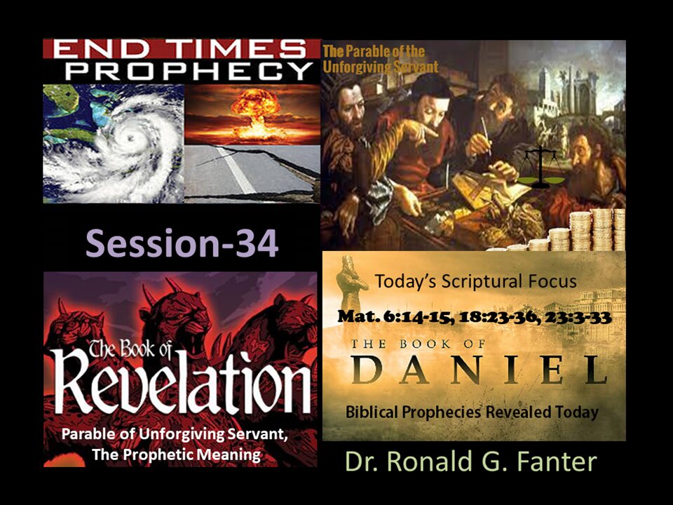 Parable of Unforgiving Servant, The Prophetic Meaning Session 34 Dr. Ronald G. Fanter