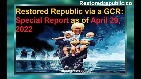 Restored Republic via a GCR Special Report as of April 29, 2022