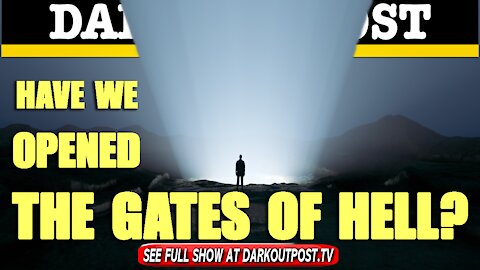 Dark Outpost 06-08-2021 Have We Opened The Gates Of Hell?