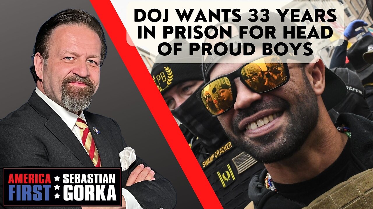 Sebastian Gorka FULL SHOW: DOJ wants 33 years in prison for head of Proud Boys