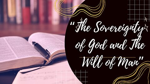 " The Sovereignty of God and the Will of Man"| Pastor Steven Woods