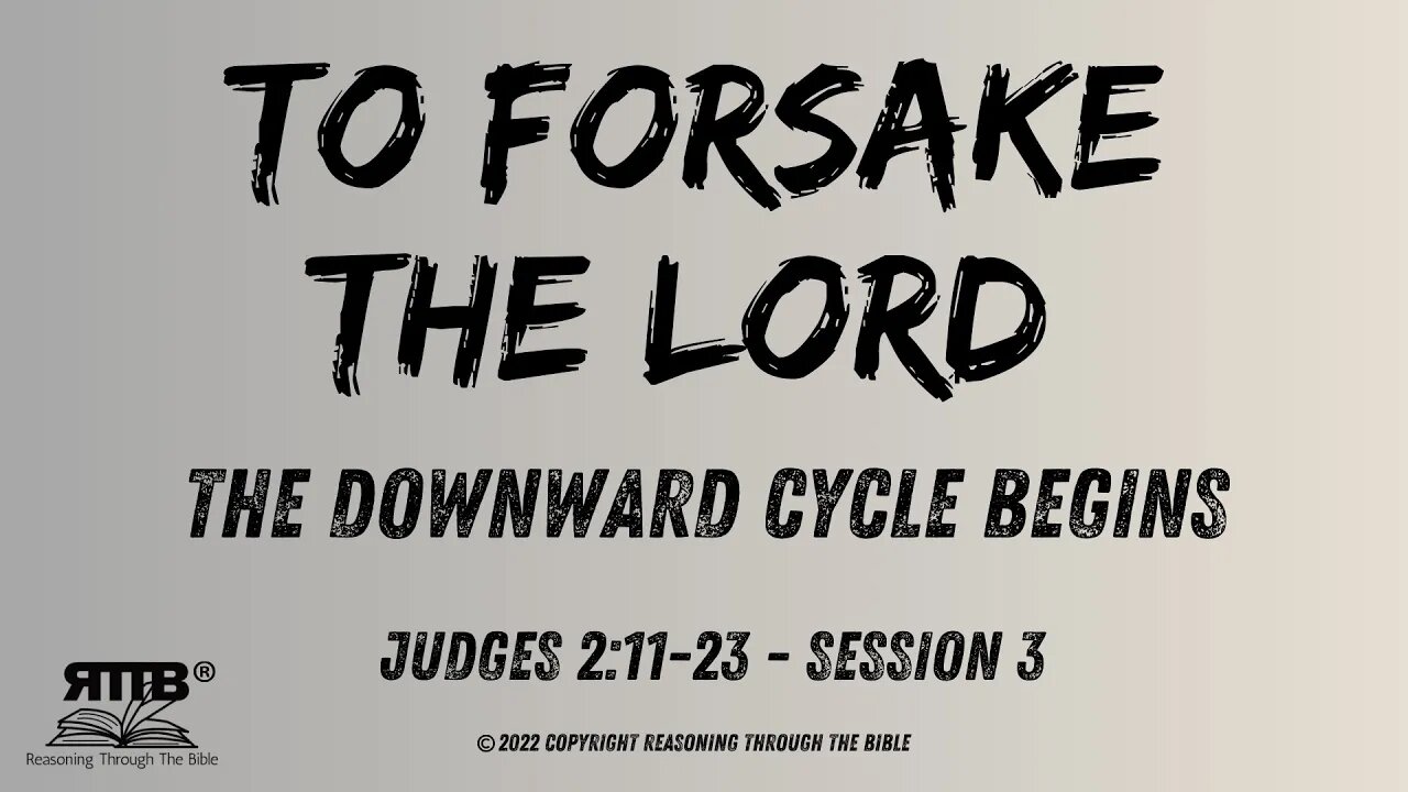 To Forsake the Lord: The Downward Cycle Begins || Judges 2:11-23 || Session 3