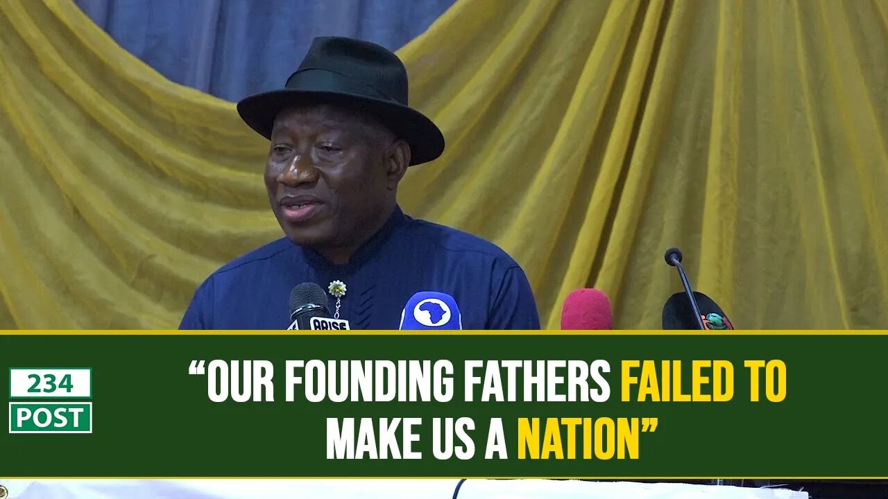 Our founding fathers failed to integrate us into a proper Nation - President Goodluck Jonathan