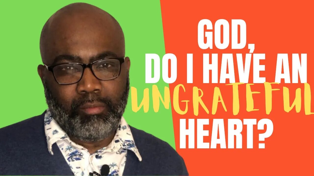 God, Do I Have An Ungrateful Heart?