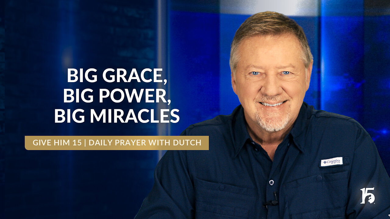 BIG Grace, BIG Power, BIG Miracles | Give Him 15: Daily Prayer with Dutch | August 28, 2024