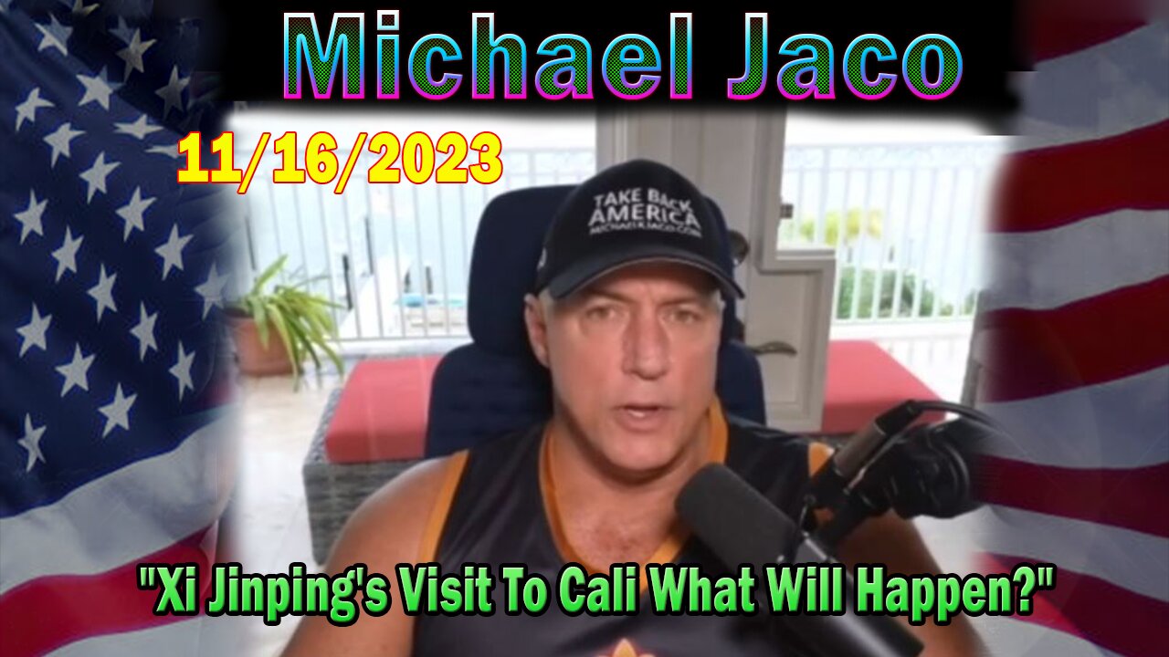 Michael Jaco HUGE Intel 11/16/23: "Xi Jinping's Visit To Cali What Will Happen?"