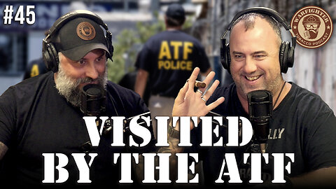 Ep. 45 Visited By The ATF