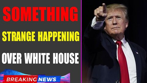 SOMETHING STRANGE HAPPENING OVER WHITE HOUSE