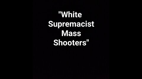 "White Supremacist Mass Shooters" Vol. 1