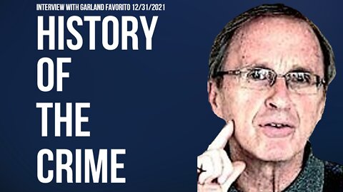 History Of The Crime (Interview with Garland Favorito 12/31/2021)