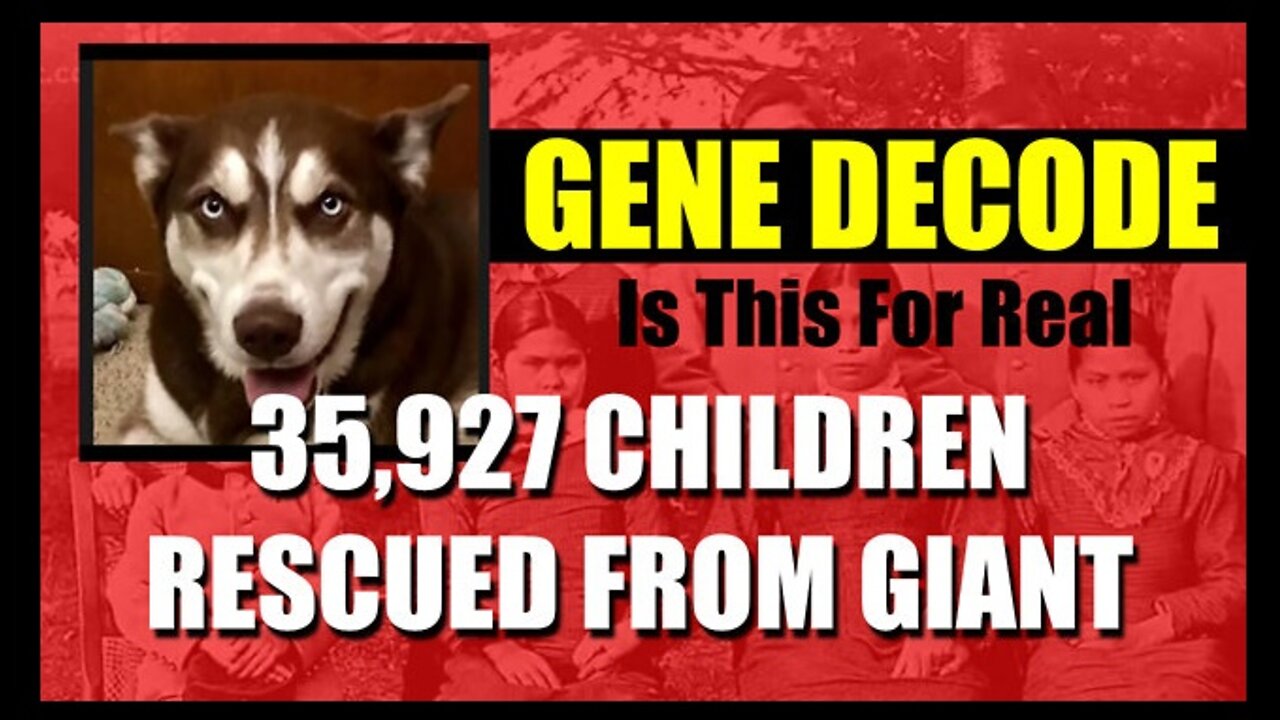 Gene Decode: (Is This For Real) 35,927 Children Rescued From Giant!