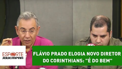 Flavio Prado elogia novo diretor do Corinthians: "é do bem"