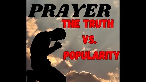 Prayer: The Truth vs. Popularity (Social Media etc.)