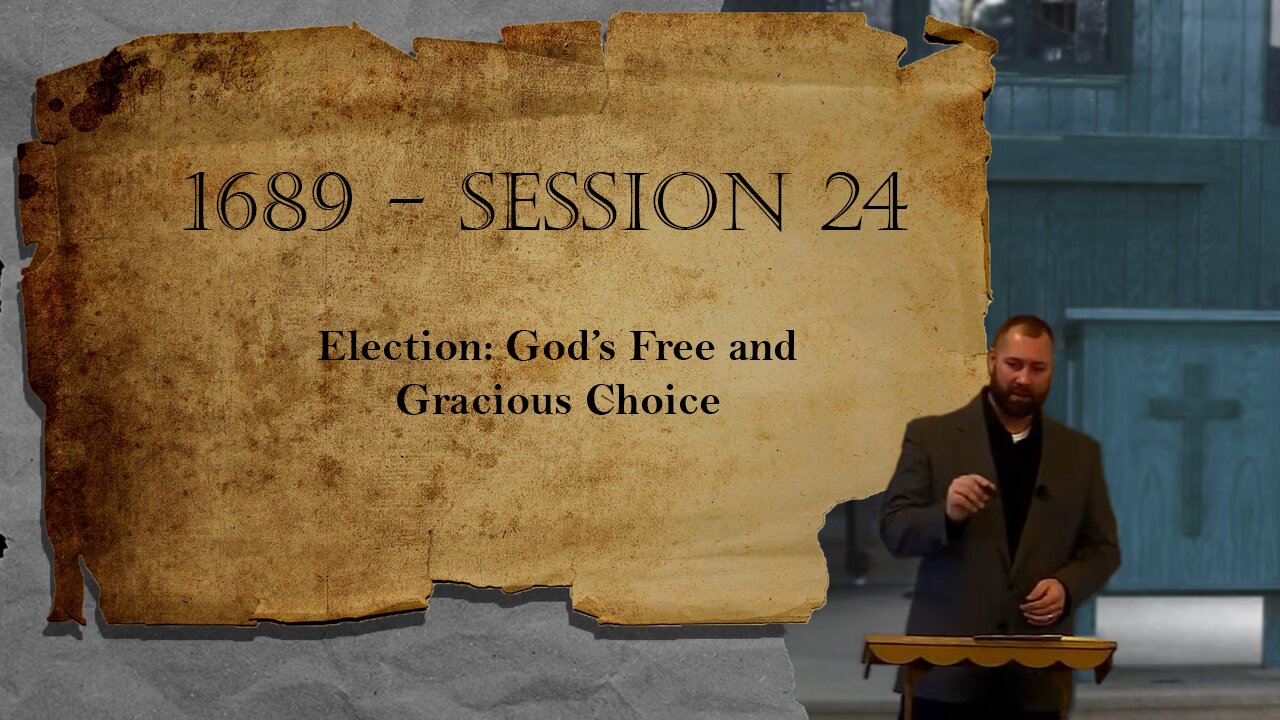 1689 Session 24 - Election: God's Free and Gracious Choice