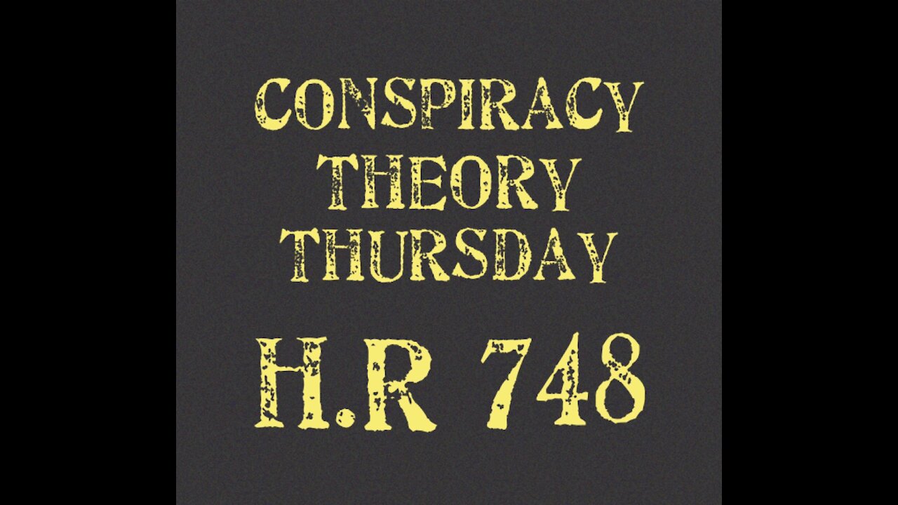 Conspiracy Theory Thursday H.R. 748