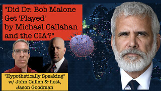 Hypothetically Speaking: "Was Dr. Bob Malone 'Played' by Michael Callahan and the CIA?"the