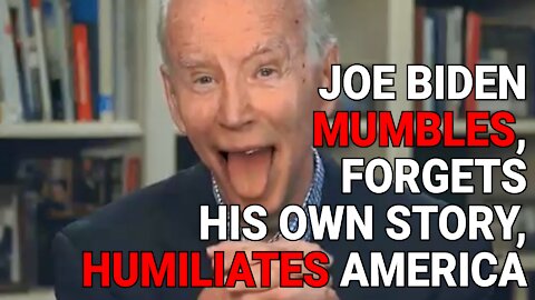 JOE BIDEN MUMBLES INCOHERENTLY, FORGETS HIS OWN STORY, HUMILIATES AMERICA