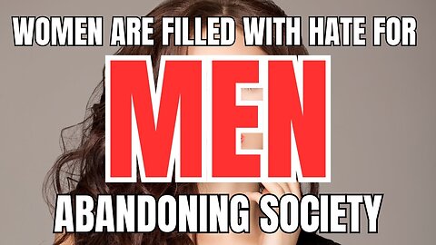 Women are Directing Their Hate and Fury at Men Abandoning Them and Society