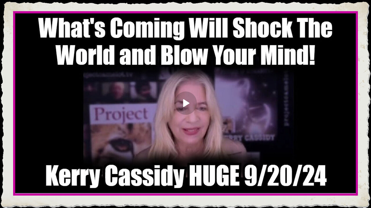 Kerry Cassidy HUGE 9 20 24 - What's Coming Will Shock The World Blow Your Mind!