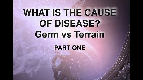 Terrain: The True Cause of Disease PART 1