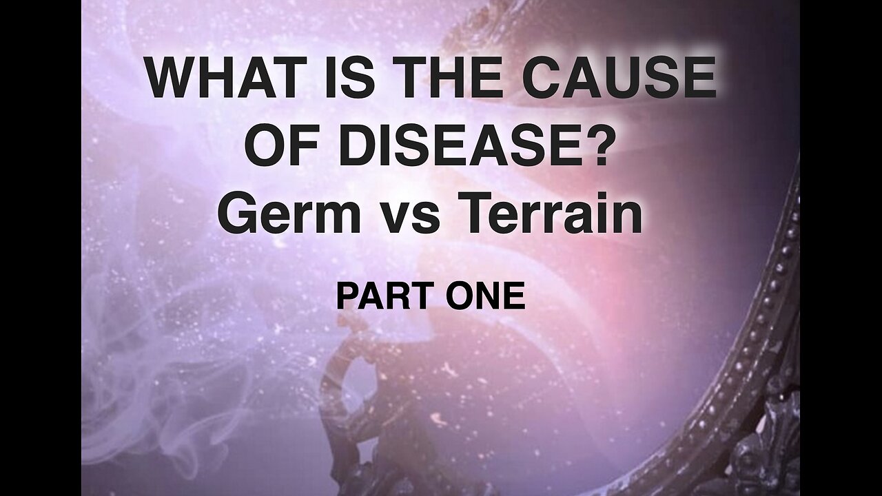 Terrain: The True Cause of Disease PART 1