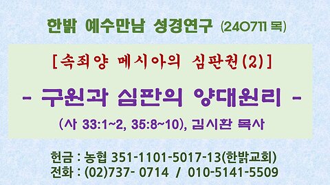 속죄양 메시아 재림대로 건축 - 구원과 심판의 양대원리 (사 33:1~2, 35:8~10절) 240711(목) [예수만남 성경연구] 한밝모바일교회 김시환 목사