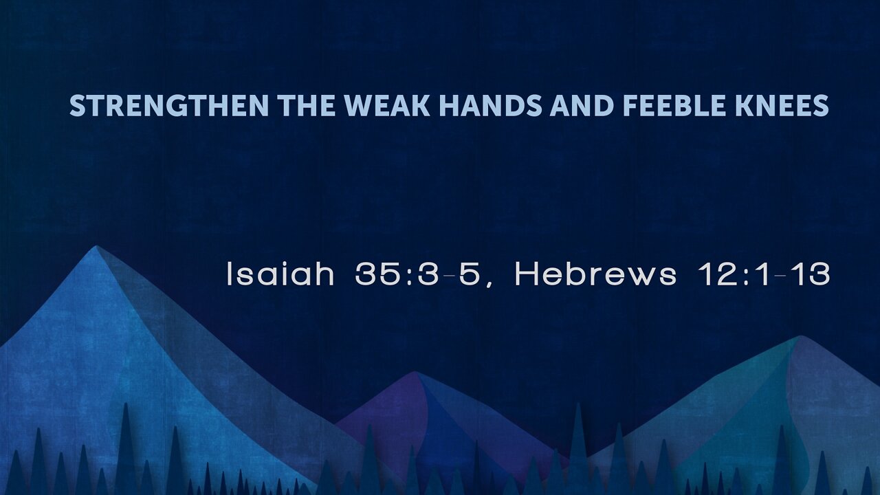 Strengthen the weak hands and feeble knees