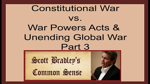 Constitutional War vs. War Powers Acts & Unending Global War Part 3