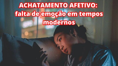 ACHATAMENTO AFETIVO: falta de emoção em tempos modernos