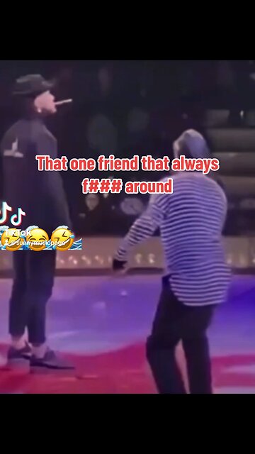 That one friend that always f### around
