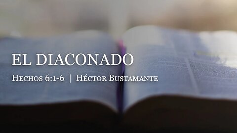 El diaconado (Hechos 6:1-6) - Héctor Bustamante