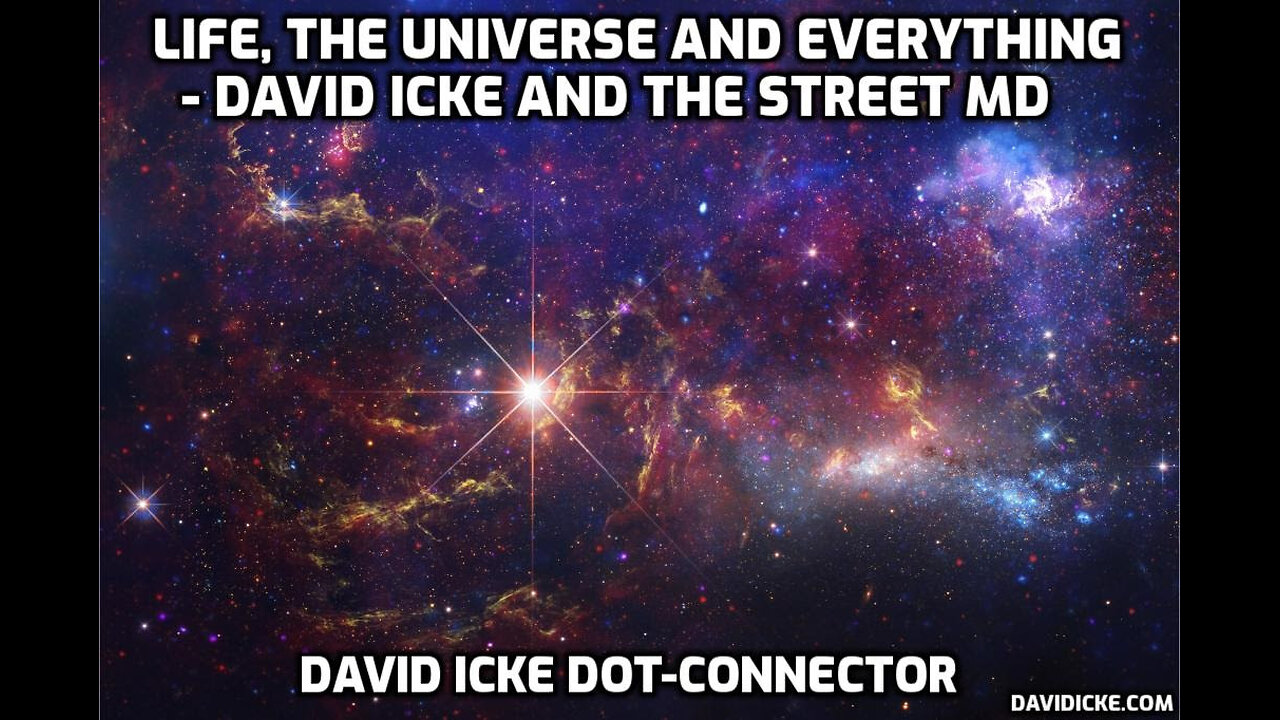 Life, The Universe And Everything - David Icke & The Street MD - Dot Connector Videocast