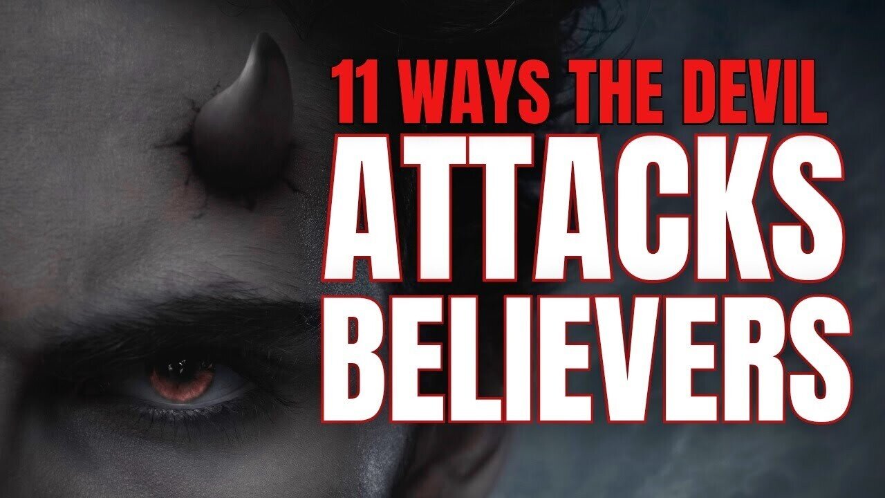 11 WAYS THE DEVIL ATTACKS BELIEVERS!