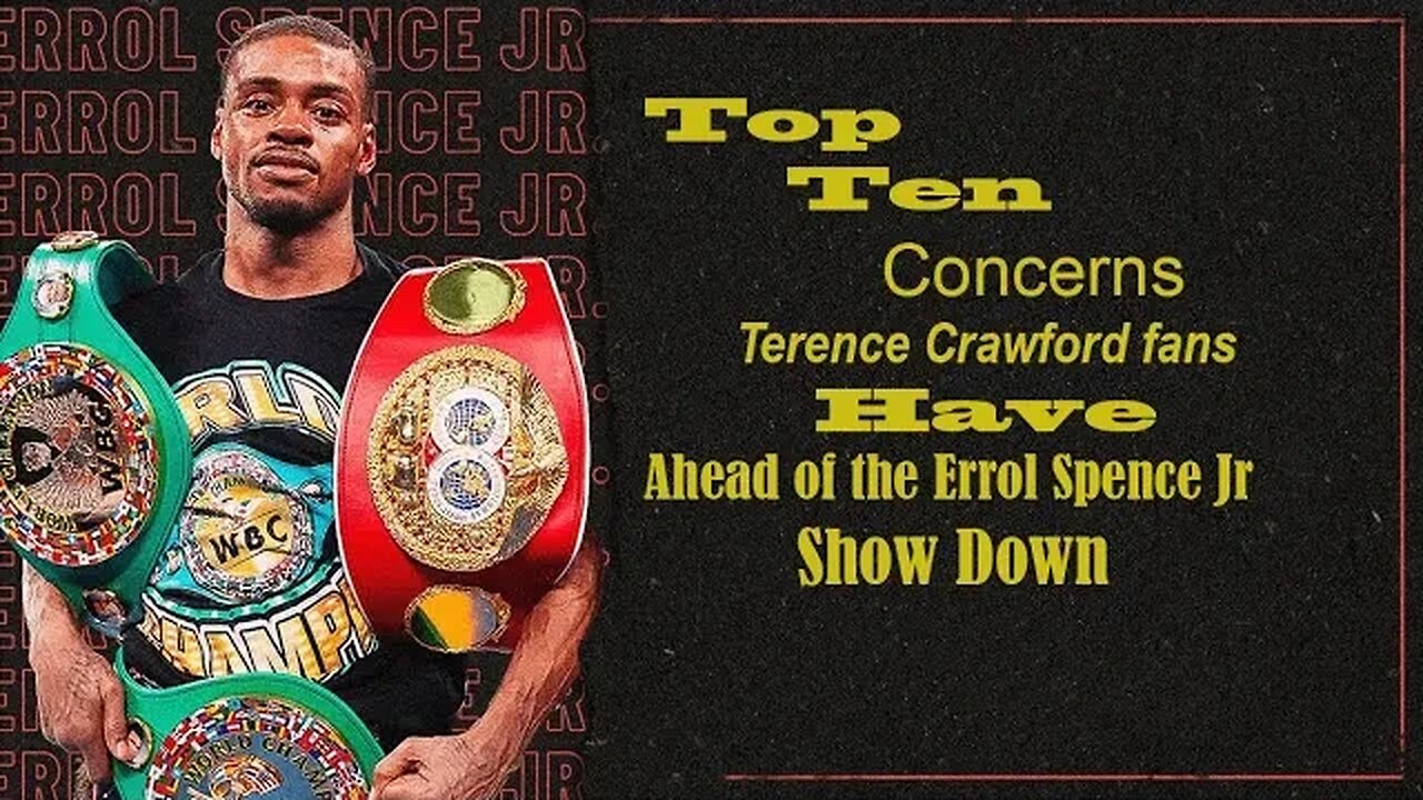 (Lets be Honest) Top Ten Concerns Terence Crawford fans have going into the Errol Spence Jr showdown