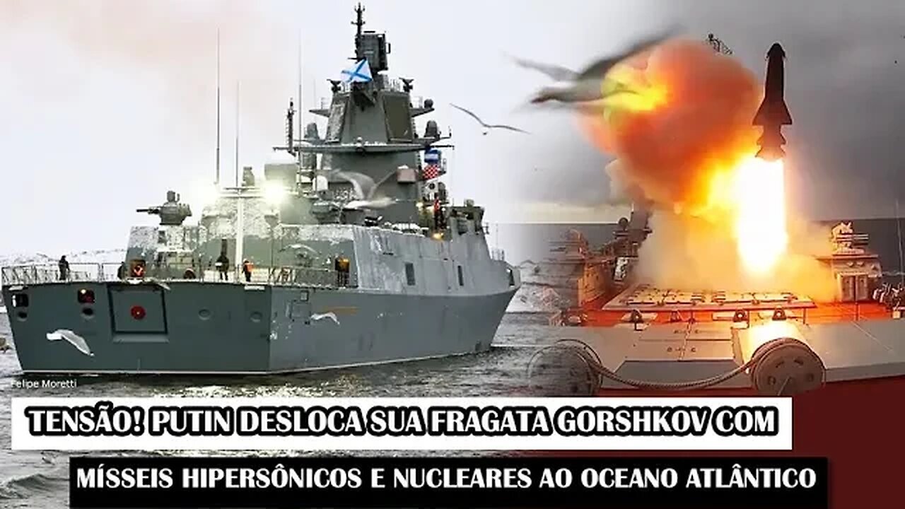 Tensão! Putin Desloca Sua Fragata Gorshkov Com Mísseis Hipersônicos E Nucleares Ao Oceano Atlântico