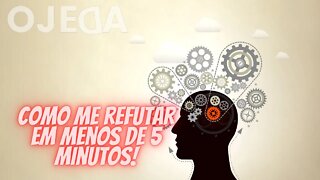 Como me refutar em menos de 5 minutos!!