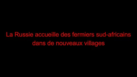 La Russie accueille des fermiers sud-africains dans de nouveaux villages