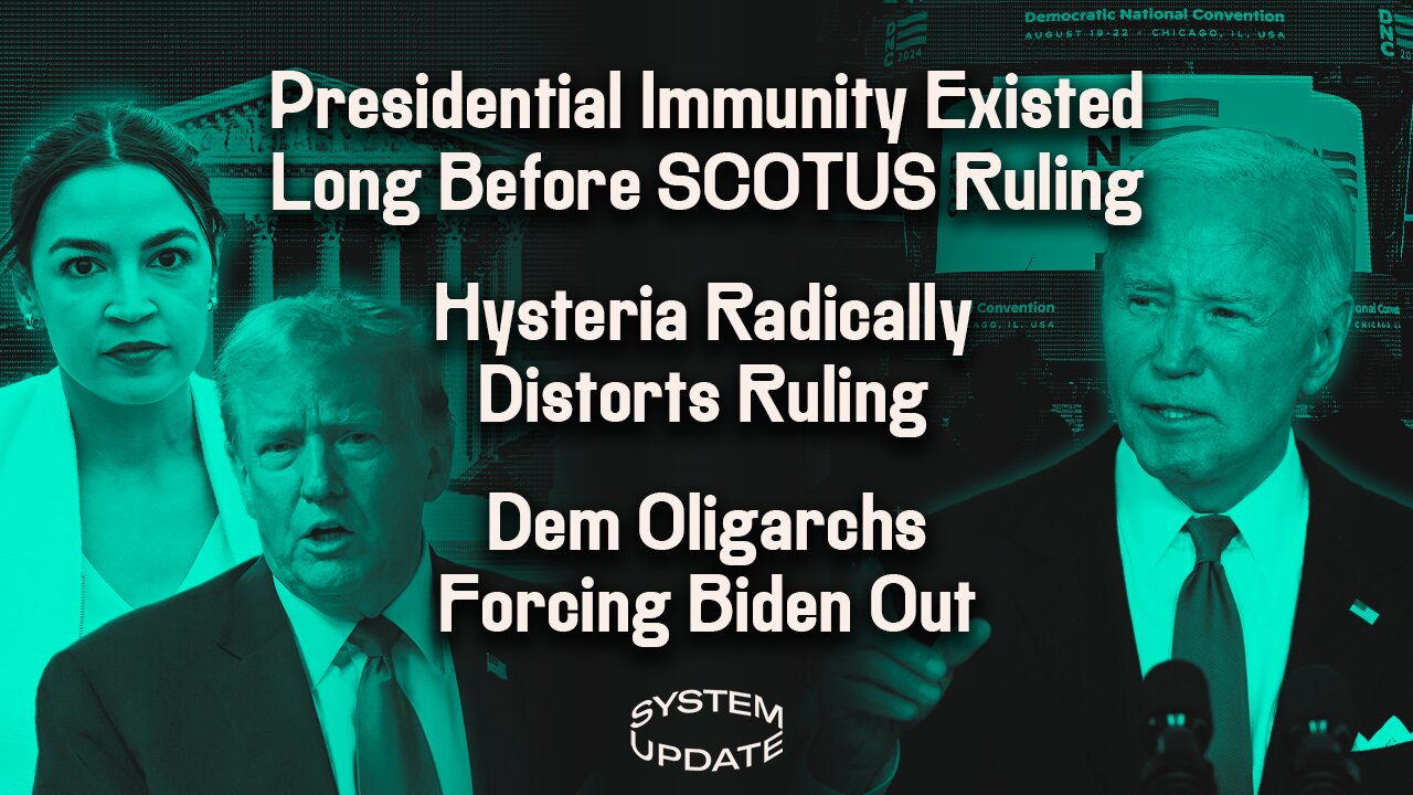 Presidential Immunity's Long History; Hysteria Radically Distorts SCOTUS Ruling; Dem Oligarchs Forcing Biden Out of 2024 Race | SYSTEM UPDATE #292