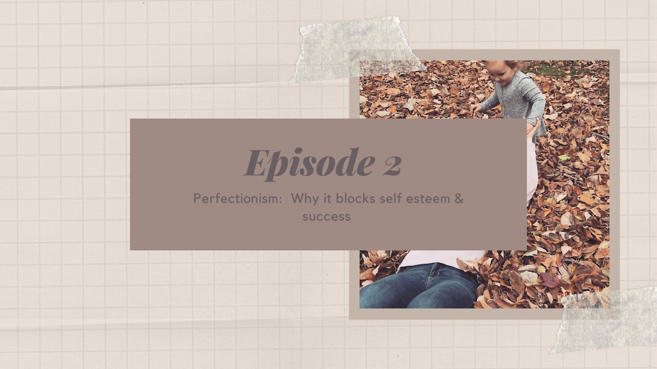 Episode 2 Perfectionism: Why it blocks self esteem and success