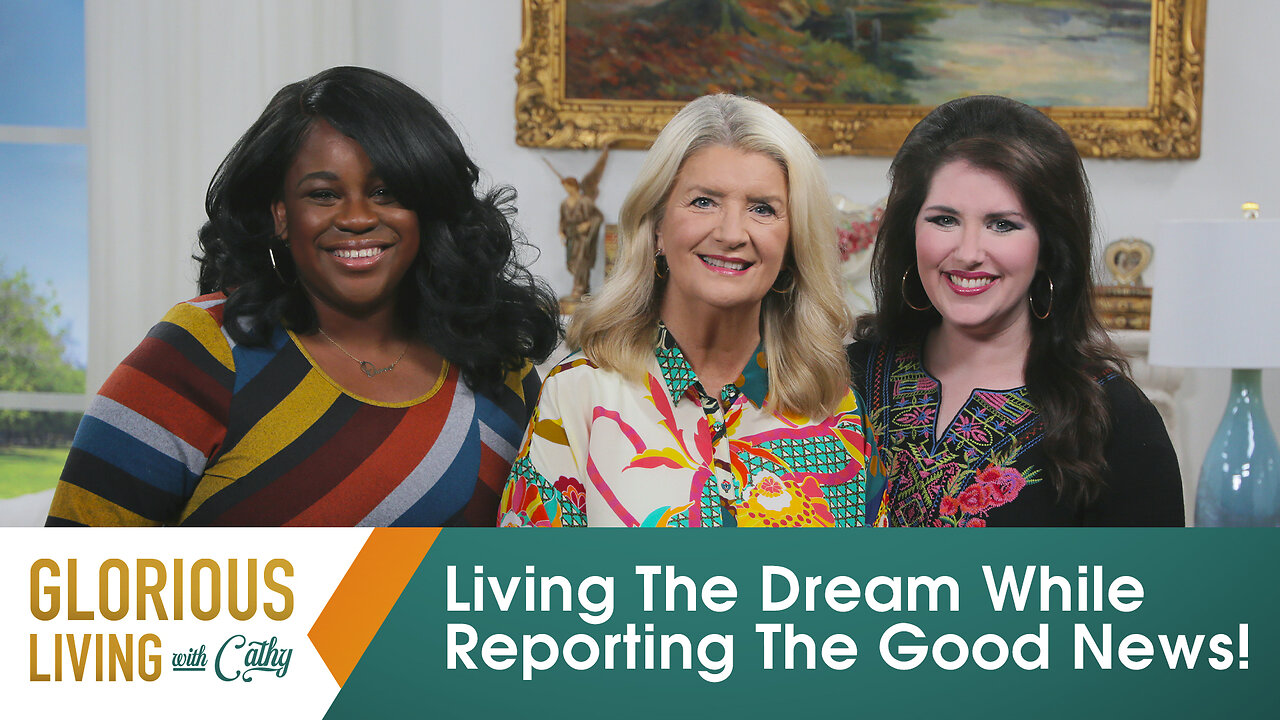 Glorious Living with Cathy: Living The Dream While Reporting The Good News!