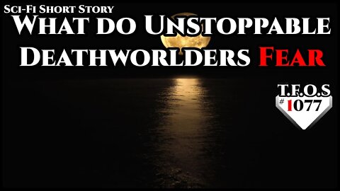 What do Unstoppable Deathworlders Fear by Eclipse Shadow | Humans are space Orcs | HFY | TFOS1077