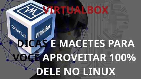 Como usar o Virtualbox - dicas e macetes para você aproveitar 100% dele no linux