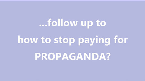 ...follow up to how to stop paying for PROPAGANDA?