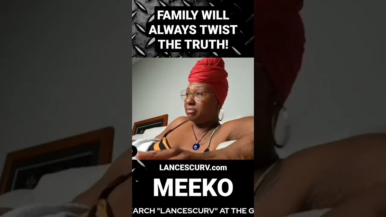 "FAMILY WILL ALWAYS TWIST THE TRUTH!" | MEEKO | @LanceScurv #family